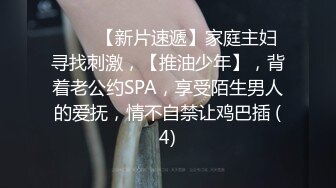 ♈♈♈【新片速遞】家庭主妇寻找刺激，【推油少年】，背着老公约SPA，享受陌生男人的爱抚，情不自禁让鸡巴插 (4)