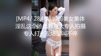 [MP4/ 284M] 帅哥美女集体淫乱这个场面有点大专人拍摄专人打光现场淫叫不停