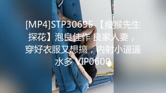 [MP4]STP30695 【瘦猴先生探花】泡良佳作 良家人妻，穿好衣服又想搞，内射小逼逼水多 VIP0600