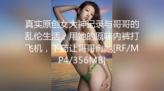 真实原创女大神记录与哥哥的乱伦生活，用她的原味内裤打飞机，下葯让哥哥肏她[RF/MP4/356MB]