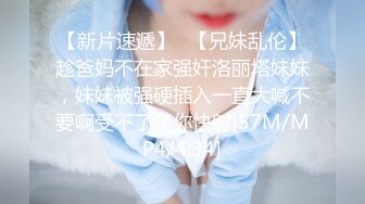 【新片速遞】✨【兄妹乱伦】趁爸妈不在家强奸洛丽塔妹妹，妹妹被强硬插入一直大喊不要啊受不了了你快射[57M/MP4/4:34]