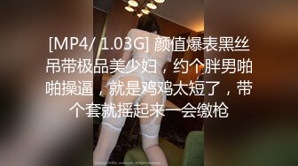 [MP4/ 1.03G] 颜值爆表黑丝吊带极品美少妇，约个胖男啪啪操逼，就是鸡鸡太短了，带个套就摇起来一会缴枪