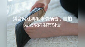 抖音网红再度来袭预告，自拍发骚求内射有对话