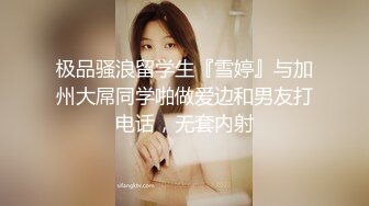 极品骚浪留学生『雪婷』与加州大屌同学啪做爱边和男友打电话，无套内射