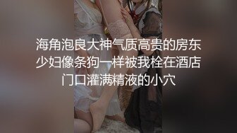 海角泡良大神气质高贵的房东少妇像条狗一样被我栓在酒店门口灌满精液的小穴