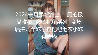 2024一月最新流出❤️厕拍极品收藏✿巅峰视角系列✿商场后拍几个妹子拉粑粑毛衣小妹有痔疮