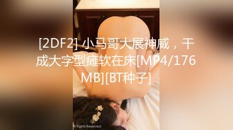 [2DF2] 小马哥大展神威，干成大字型瘫软在床[MP4/176MB][BT种子]