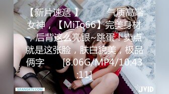 【新片速遞 】♈ ♈ ♈气质高端女神，【MiTo66】完美身材，后背这么亮眼~跳蛋！卖点就是这张脸，肤白貌美，极品俩字♈ ♈ [8.06G/MP4/10:43:11]