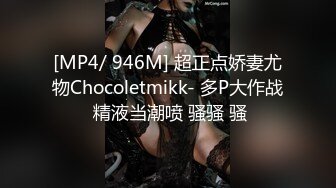 [MP4/ 946M] 超正点娇妻尤物Chocoletmikk- 多P大作战 精液当潮喷 骚骚 骚