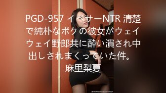 PGD-957 イベサーNTR 清楚で純朴なボクの彼女がウェイウェイ野郎共に酔い潰され中出しされまくっていた件。 麻里梨夏