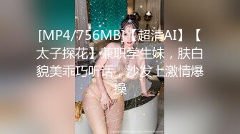 [MP4/756MB]【超清AI】【太子探花】兼职学生妹，肤白貌美乖巧听话，沙发上激情爆操