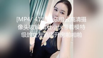 [MP4/ 418M] 乐橙云高清摄像头破解.精壮小伙带着模特级的女友酒店开房啪啪啪